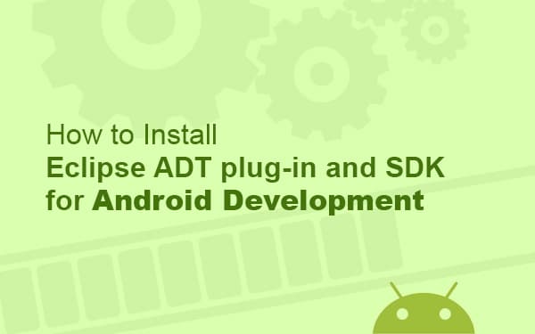 How to Install Eclipse ADT plug-in and SDK for Android Development?