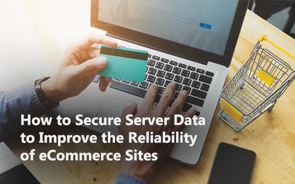How to Secure Server Data to Improve the Reliability of eCommerce Sites